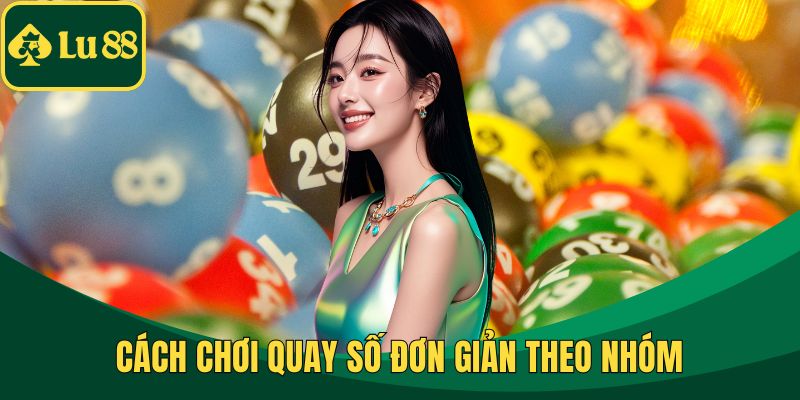 Cách chơi quay số đơn giản theo nhóm