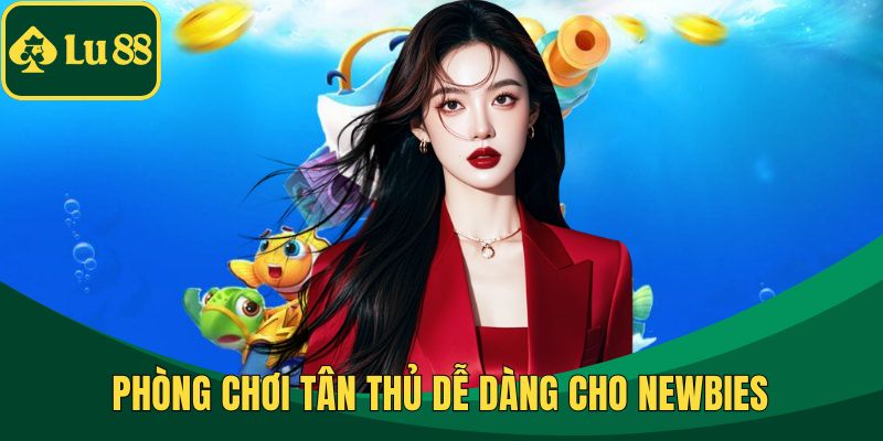 Phòng chơi Tân thủ dễ dàng cho newbies