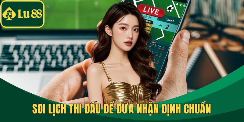 Soi lịch thi đấu để đưa nhận định chuẩn