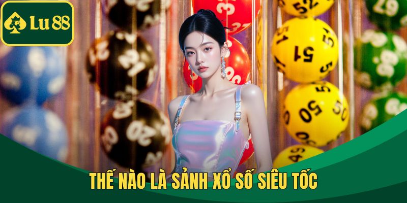 Thế nào là sảnh xổ số siêu tốc