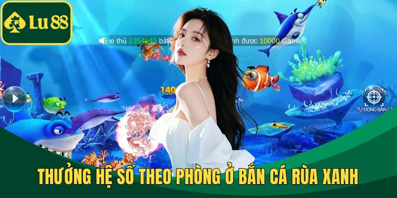 Thưởng hệ số theo phòng ở bắn cá rùa xanh