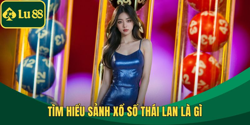 Tìm hiểu sảnh xổ số Thái Lan là gì