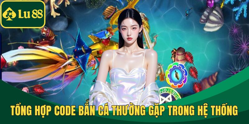 Tổng hợp code bắn cá thường gặp trong hệ thống