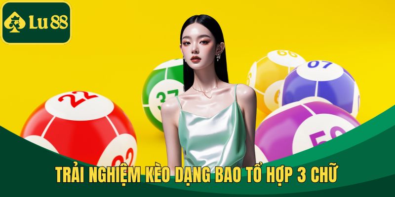 Trải nghiệm kèo dạng bao tổ hợp 3 chữ