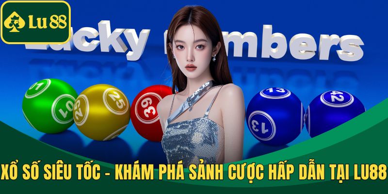 Xổ Số Siêu Tốc - Khám Phá Sảnh Cược Hấp Dẫn Tại LU88